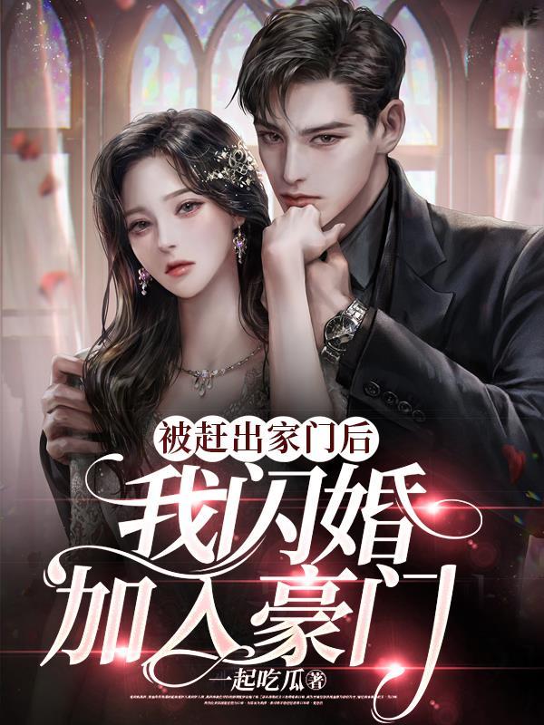 被赶出家门后,我闪婚嫁入豪门 被赶出家门后,我闪婚嫁入豪门