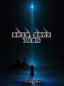 重启文明,是我毁灭了人类吗 重启文明,是我毁灭了人类吗