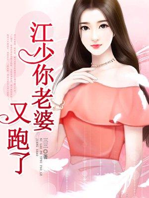 江少,你老婆又跑了 江少,你老婆又跑了