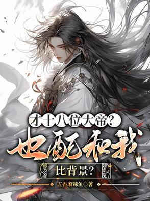 才十八位大帝?也配和我比背景? 才十八位大帝?也配和我比背景?