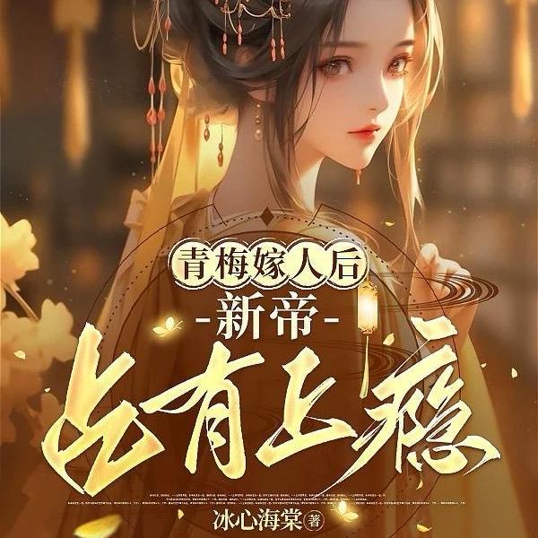 青梅嫁人后,新帝占有上瘾 青梅嫁人后,新帝占有上瘾
