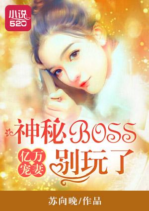 亿万宠妻:神秘BOSS别玩了 亿万宠妻:神秘BOSS别玩了