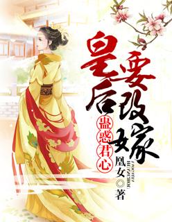 蛊惑君心:皇后要改嫁 蛊惑君心:皇后要改嫁