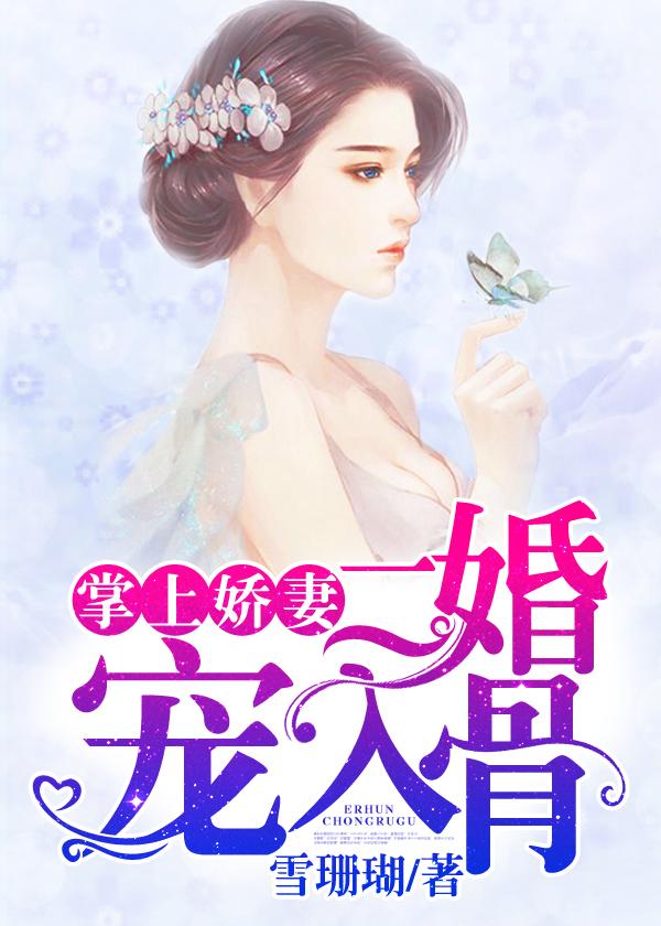 掌上娇妻,二婚宠入骨 掌上娇妻,二婚宠入骨