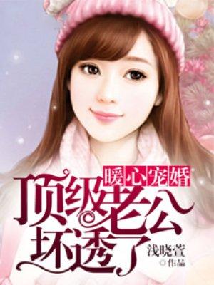 暖心宠婚:顶级老公坏透了 暖心宠婚:顶级老公坏透了