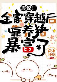 震惊!全家穿越后靠养猪暴富了 震惊!全家穿越后靠养猪暴富了